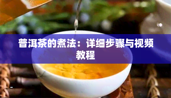 普洱茶的煮法：详细步骤与视频教程