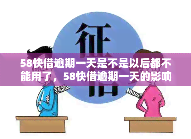 58快借逾期一天是不是以后都不能用了，58快借逾期一天的影响：还能继续使用吗？