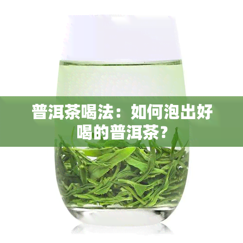 普洱茶喝法：如何泡出好喝的普洱茶？