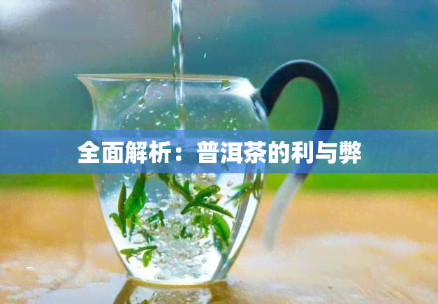 全面解析：普洱茶的利与弊