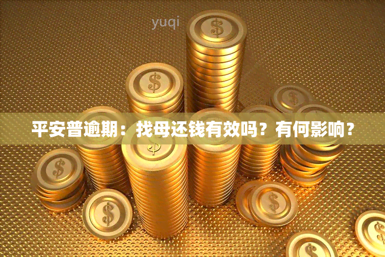 平安普逾期：找母还钱有效吗？有何影响？