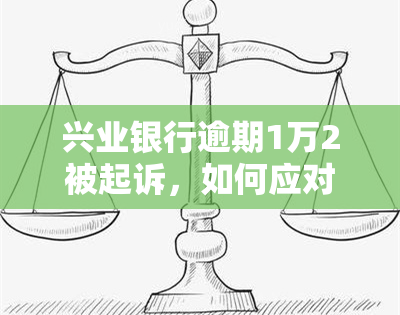 兴业银行逾期1万2被起诉，如何应对？无力偿还一万六会有什么后果？