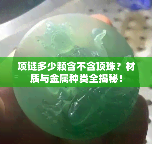 项链多少颗含不含顶珠？材质与金属种类全揭秘！