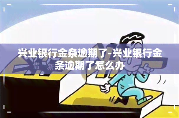 兴业银行金条逾期了-兴业银行金条逾期了怎么办