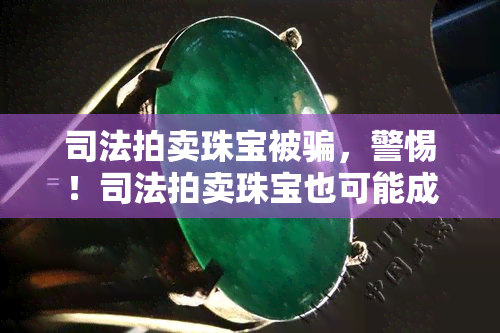 司法拍卖珠宝被骗，警惕！司法拍卖珠宝也可能成为诈骗陷阱