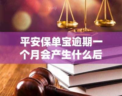 平安保单宝逾期一个月会产生什么后果？逾期一天会影响吗？