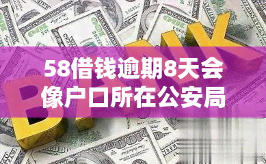 58借钱逾期8天会像户口所在公安局提交吗，逾期8天会影响你的信用记录？58借钱逾期还款的后果