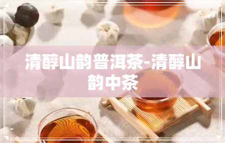 清醇山韵普洱茶-清醇山韵中茶