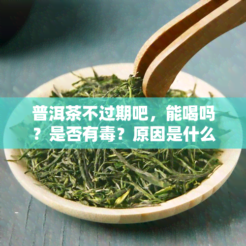 普洱茶不过期吧，能喝吗？是否有？原因是什么？