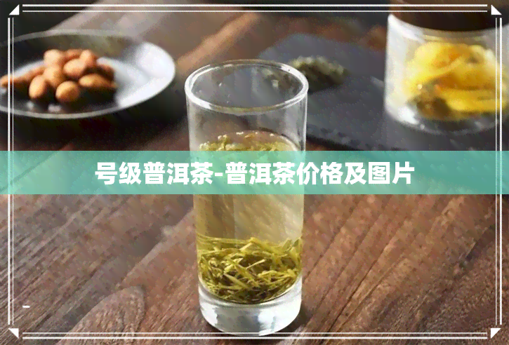 号级普洱茶-普洱茶价格及图片