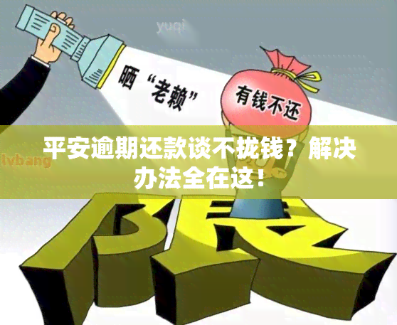 平安逾期还款谈不拢钱？解决办法全在这！