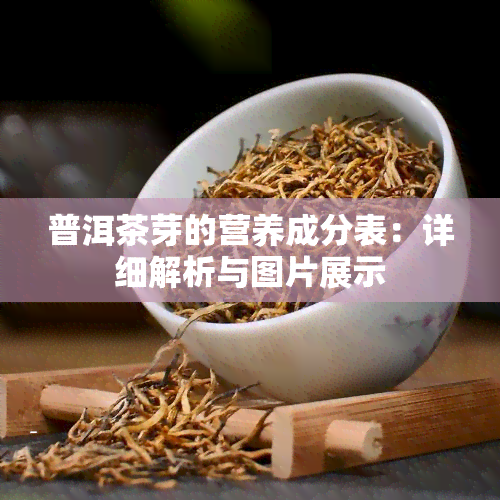 普洱茶芽的营养成分表：详细解析与图片展示