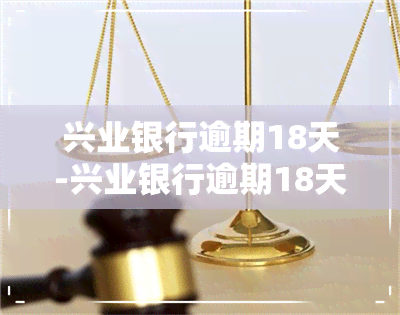 兴业银行逾期18天-兴业银行逾期18天说停卡全额还款