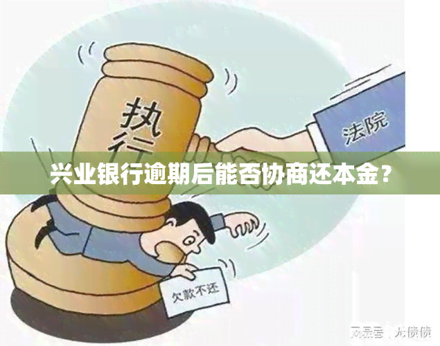 兴业银行逾期后能否协商还本金？