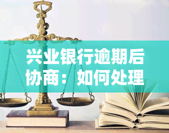 兴业银行逾期后协商：如何处理首付款还款问题？