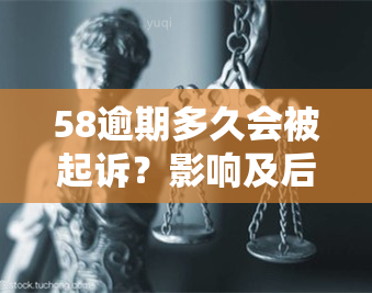 58逾期多久会被起诉？影响及后果解析