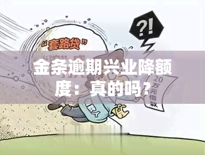 金条逾期兴业降额度：真的吗？