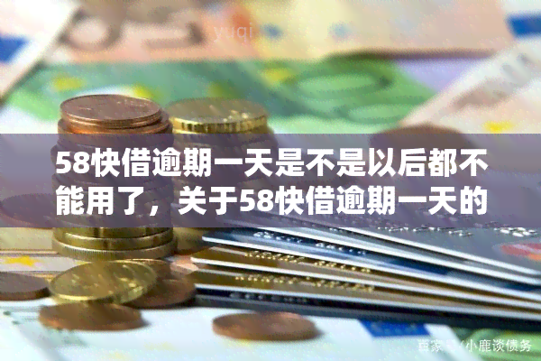 58快借逾期一天是不是以后都不能用了，关于58快借逾期一天的影响，您需要注意这些事！