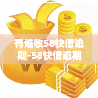 有谁收58快借逾期-58快借逾期怎么办