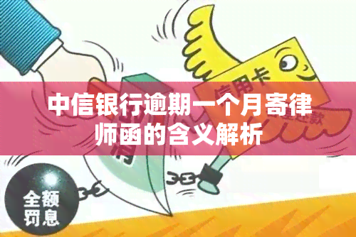 中信银行逾期一个月寄律师函的含义解析