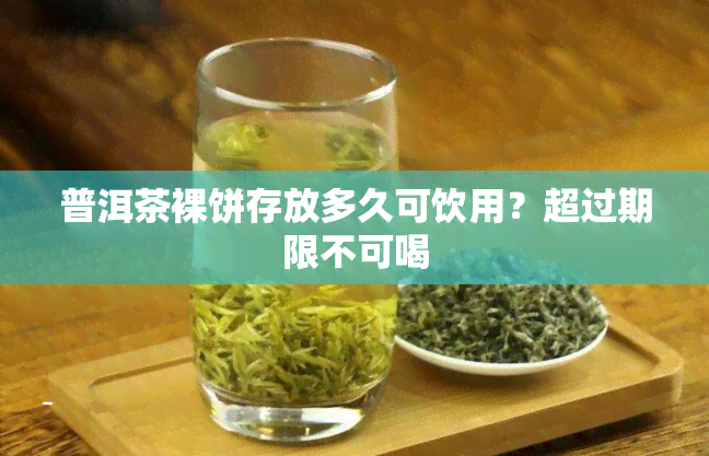 普洱茶裸饼存放多久可饮用？超过期限不可喝