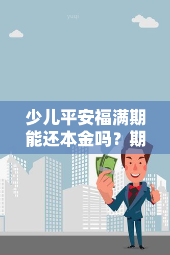 少儿平安福满期能还本金吗？期满后是否可领回本金？