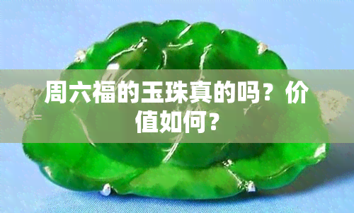 周六福的玉珠真的吗？价值如何？