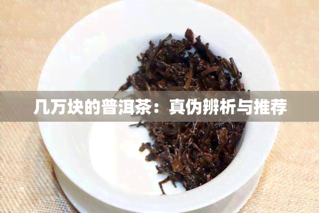 几万块的普洱茶：真伪辨析与推荐