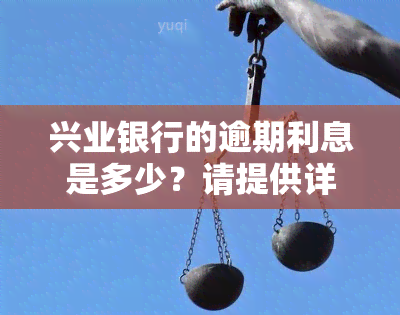 兴业银行的逾期利息是多少？请提供详细信息