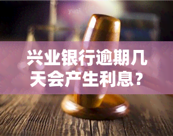 兴业银行逾期几天会产生利息？请了解相关规则