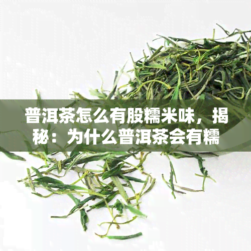 普洱茶怎么有股糯米味，揭秘：为什么普洱茶会有糯米的味道？