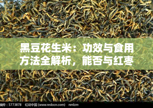 黑豆花生米：功效与食用方法全解析，能否与红枣核桃打豆浆？