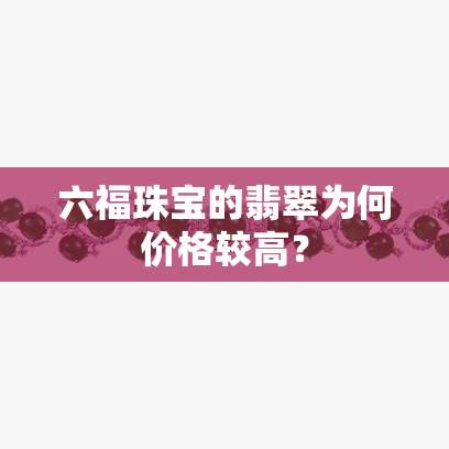 六福珠宝的翡翠为何价格较高？