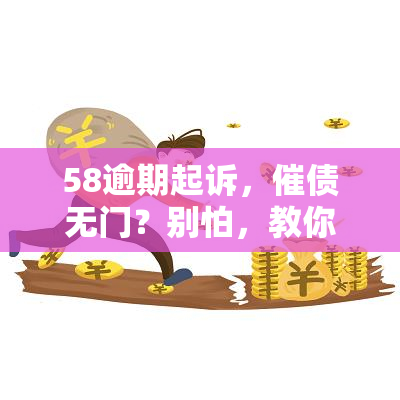 58逾期起诉，催债无门？别怕，教你如何应对'58逾期起诉'