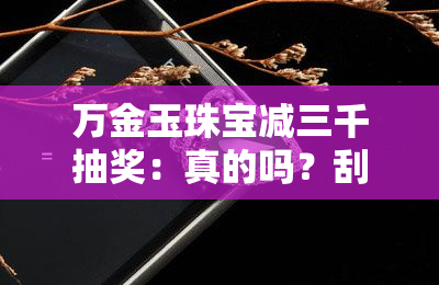 万金玉珠宝减三千抽奖：真的吗？刮奖中3000元！