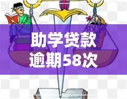 助学贷款逾期58次-助学贷款逾期58次怎么办