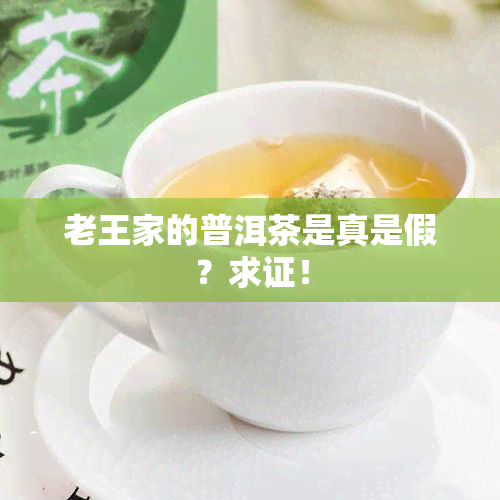 老王家的普洱茶是真是假？求证！