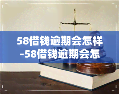 58借钱逾期会怎样-58借钱逾期会怎样吗