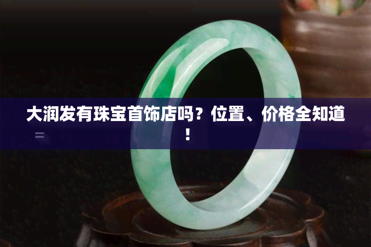 大润发有珠宝首饰店吗？位置、价格全知道！