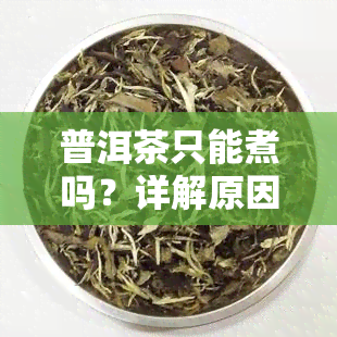 普洱茶只能煮吗？详解原因与煮茶方法