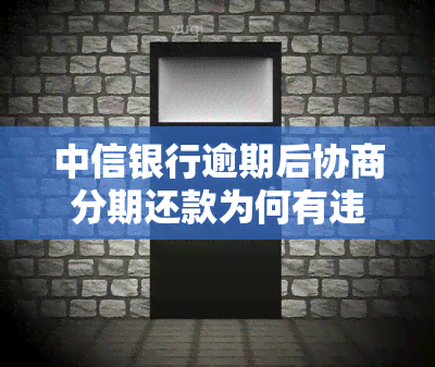 中信银行逾期后协商分期还款为何有违约金？能否协商更多期数？