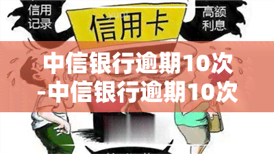 中信银行逾期10次-中信银行逾期10次会怎么样