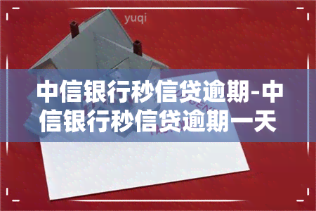 中信银行秒信贷逾期-中信银行秒信贷逾期一天会不会影响