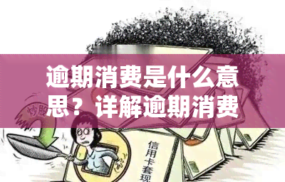 逾期消费是什么意思？详解逾期消费的含义及影响