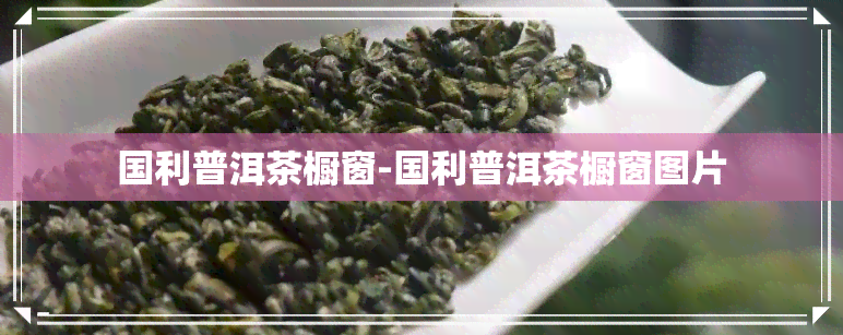 国利普洱茶橱窗-国利普洱茶橱窗图片