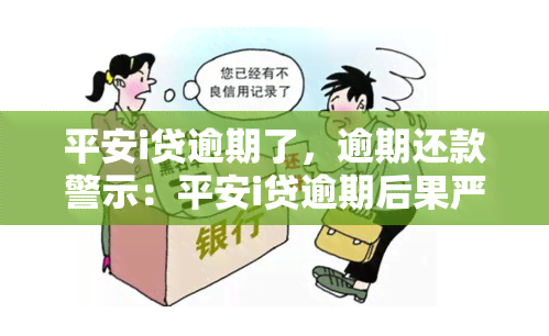 平安i贷逾期了，逾期还款警示：平安i贷逾期后果严重，及时处理避免影响信用记录！