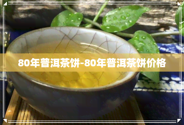 80年普洱茶饼-80年普洱茶饼价格