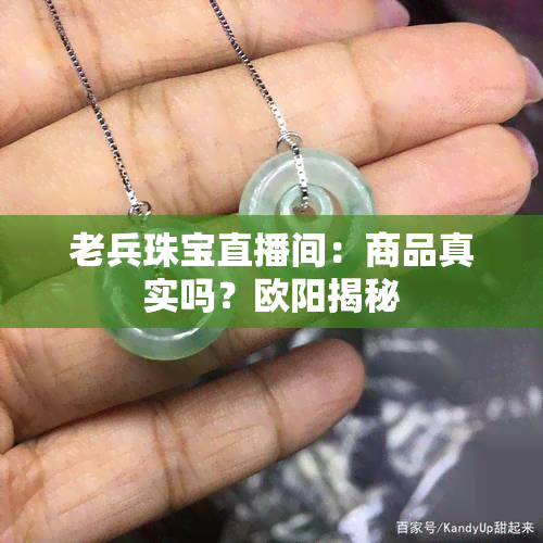 老兵珠宝直播间：商品真实吗？欧阳揭秘