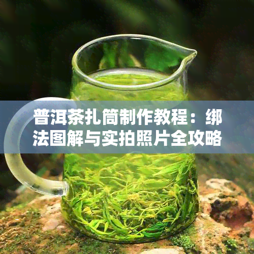 普洱茶扎筒制作教程：绑法图解与实拍照片全攻略