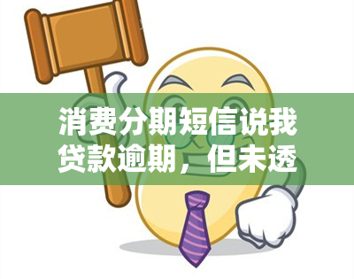 消费分期短信说我贷款逾期，但未透露平台信息，是否真实？